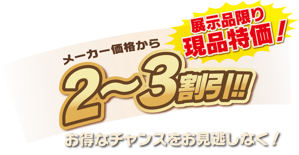 展示品限り、現品特価２〜３割引