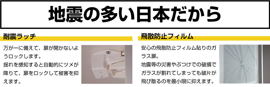 地震の多い日本だから耐震ラッチ飛散防止フィルム付き