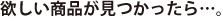欲しい商品が見つかったら